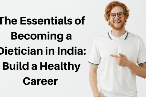 The Essentials of Becoming a Dietician in India: Build a Healthy Career